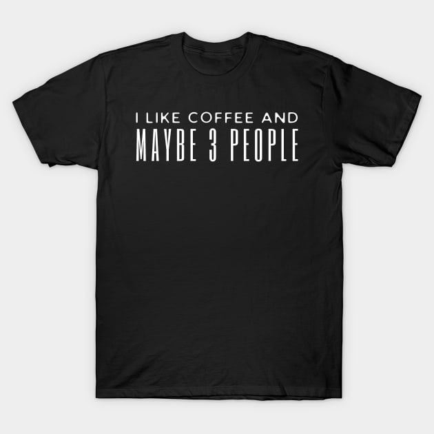 I Like Coffee And Maybe 3 People T-Shirt by HobbyAndArt